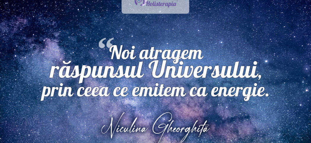 Universul ne răspunde întotdeauna!